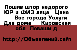 Пошив штор недорого. ЮР и ФИЗ лица › Цена ­ 50 - Все города Услуги » Для дома   . Кировская обл.,Леваши д.